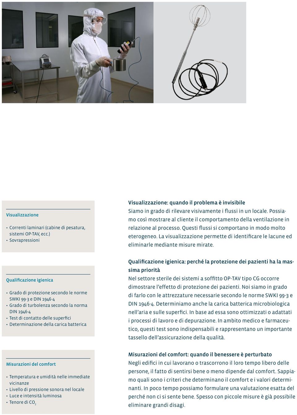 Possiamo così mostrare al cliente il comportamento della ventilazione in relazione al processo. Questi flussi si comportano in modo molto eterogeneo.