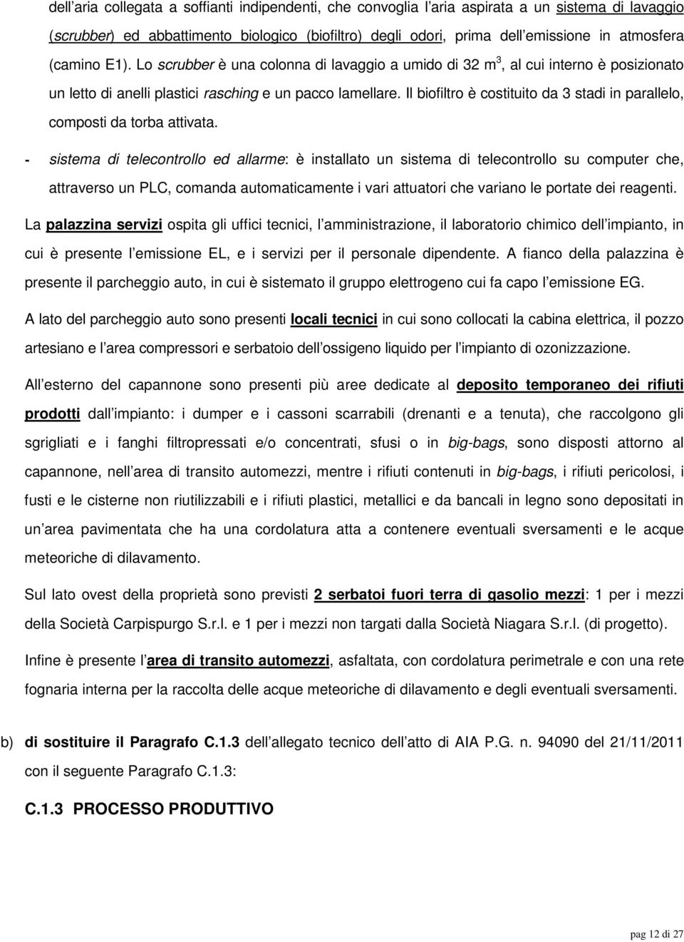 Il biofiltro è costituito da 3 stadi in parallelo, composti da torba attivata.