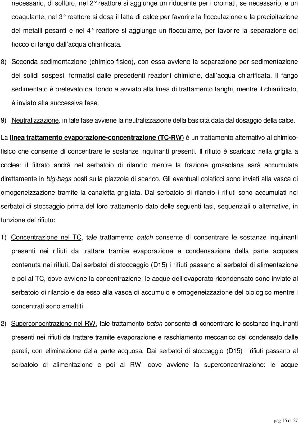 8) Seconda sedimentazione (chimico-fisico), con essa avviene la separazione per sedimentazione dei solidi sospesi, formatisi dalle precedenti reazioni chimiche, dall acqua chiarificata.