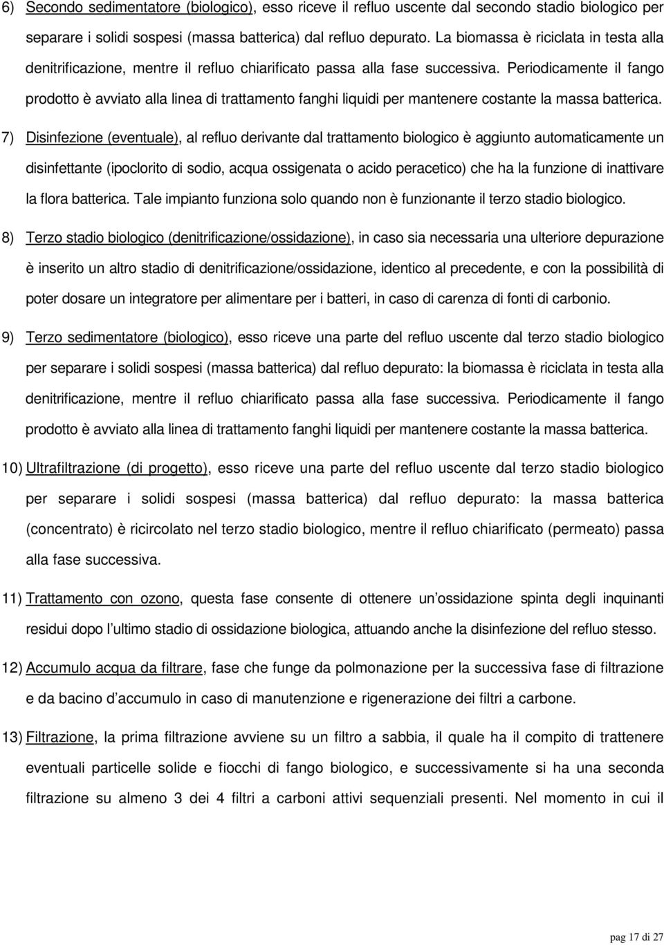 Periodicamente il fango prodotto è avviato alla linea di trattamento fanghi liquidi per mantenere costante la massa batterica.