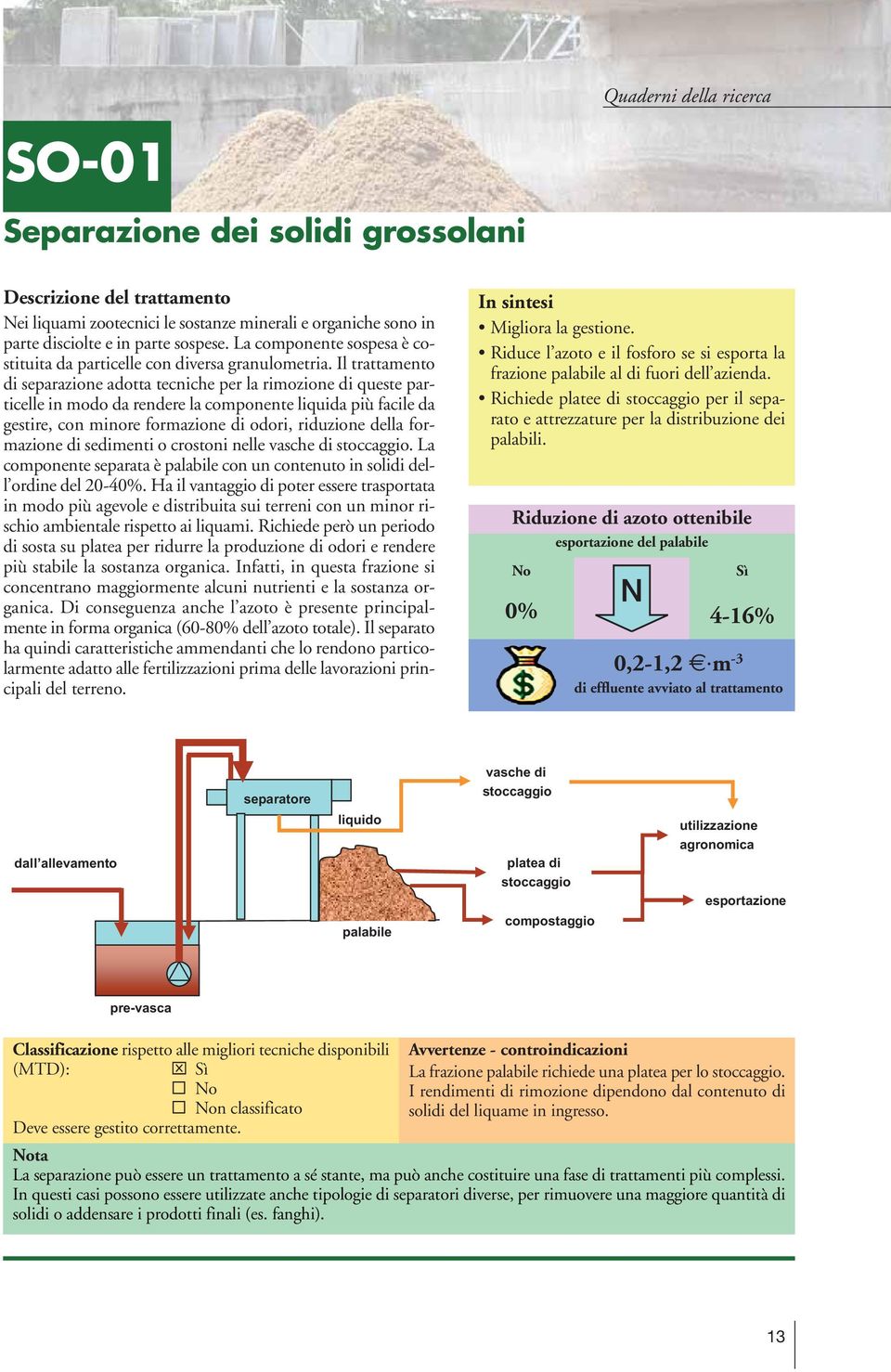 Il trattamento di separazione adotta tecniche per la rimozione di queste particelle in modo da rendere la componente liquida più facile da gestire, con minore formazione di odori, riduzione della