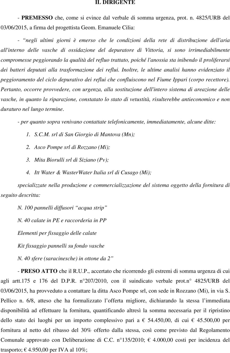 compromesse peggiorando la qualità del refluo trattato, poiché l'anossia sta inibendo il proliferarsi dei batteri deputati alla trasformazione dei reflui.