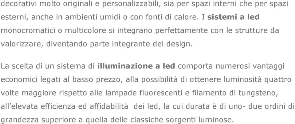 La scelta di un sistema di illuminazione a led comporta numerosi vantaggi economici legati al basso prezzo, alla possibilità di ottenere luminosità quattro volte