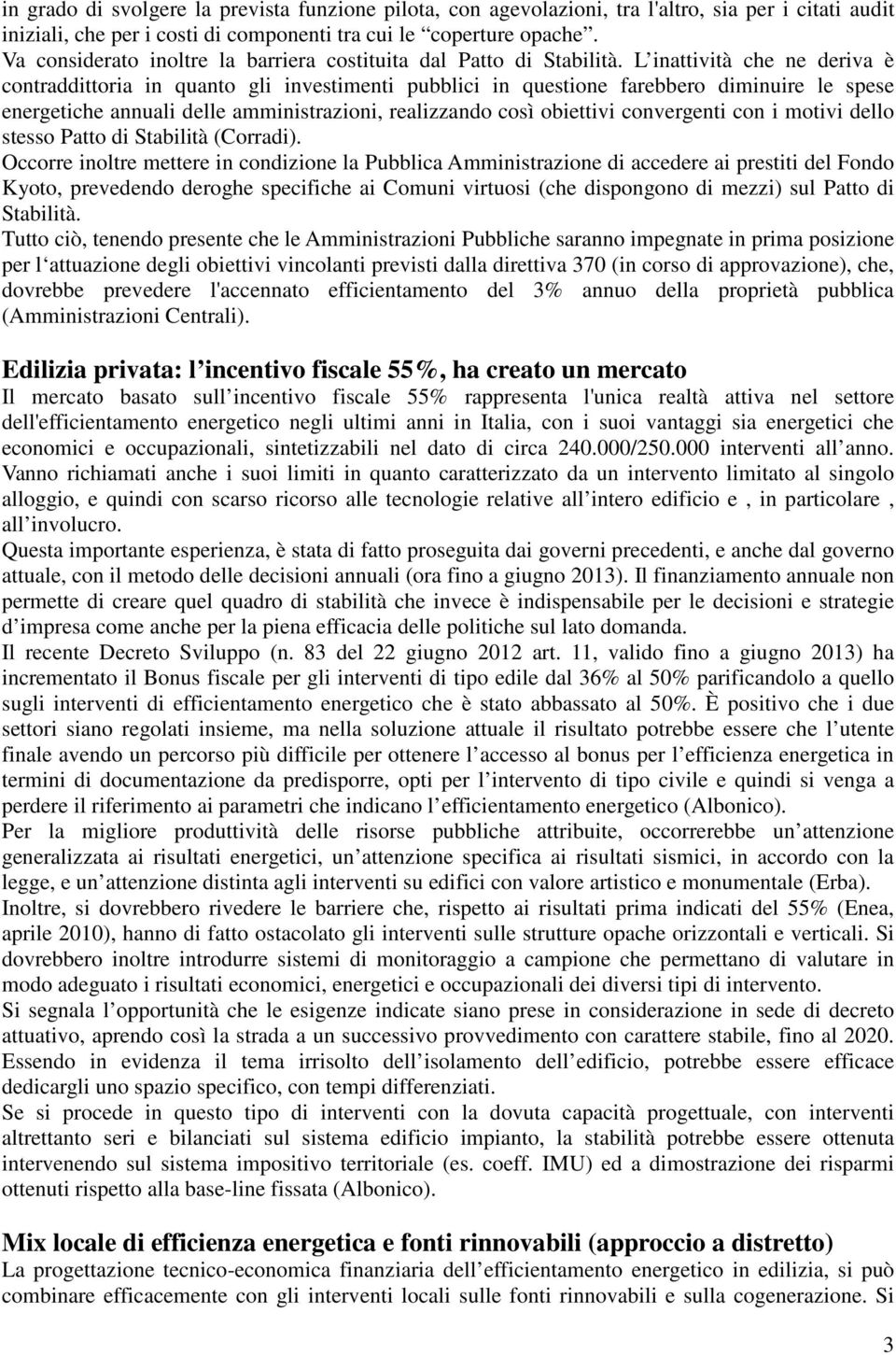 L inattività che ne deriva è contraddittoria in quanto gli investimenti pubblici in questione farebbero diminuire le spese energetiche annuali delle amministrazioni, realizzando così obiettivi