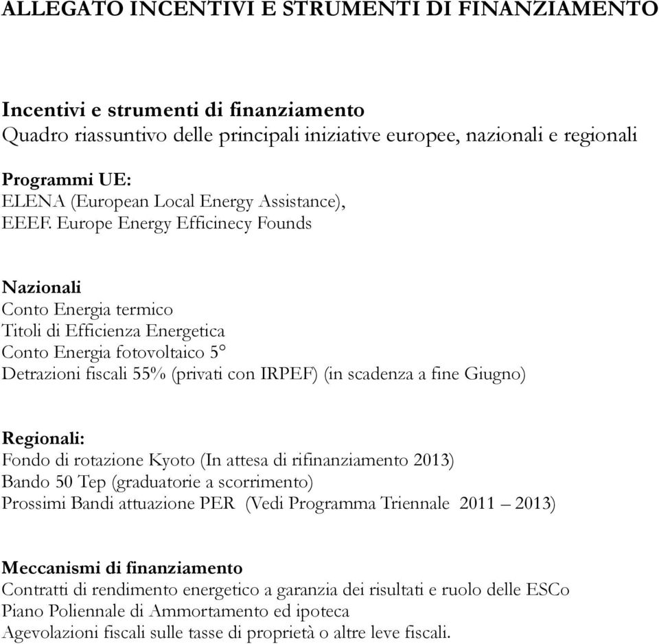 Europe Energy Efficinecy Founds Nazionali Conto Energia termico Titoli di Efficienza Energetica Conto Energia fotovoltaico 5 Detrazioni fiscali 55% (privati con IRPEF) (in scadenza a fine Giugno)