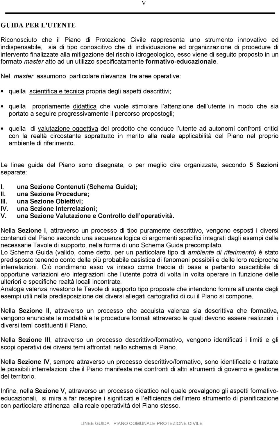 Nel master assumono particolare rilevanza tre aree operative: quella scientifica e tecnica propria degli aspetti descrittivi; quella propriamente didattica che vuole stimolare l attenzione dell