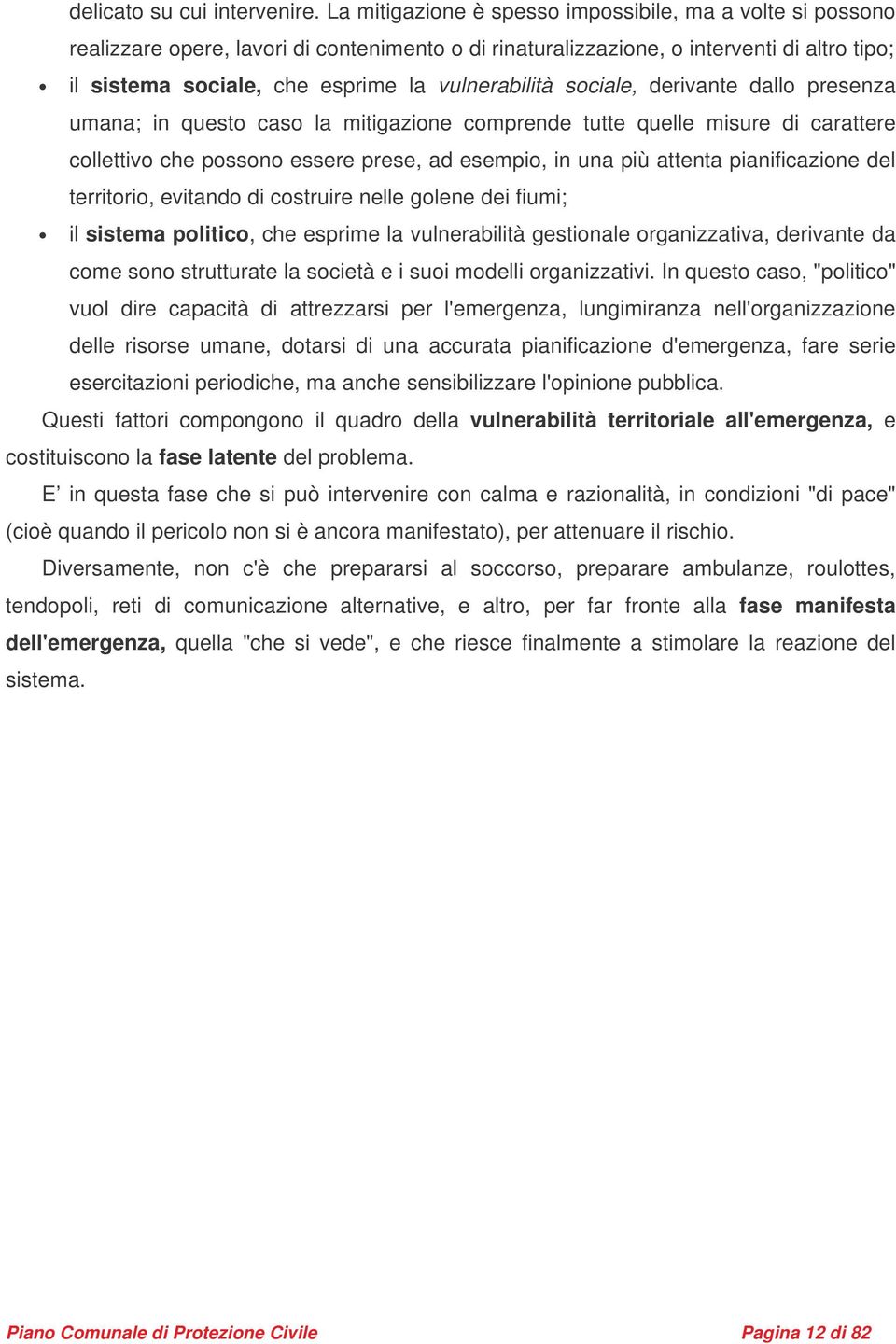 vulnerabilità sociale, derivante dallo presenza umana; in questo caso la mitigazione comprende tutte quelle misure di carattere collettivo che possono essere prese, ad esempio, in una più attenta