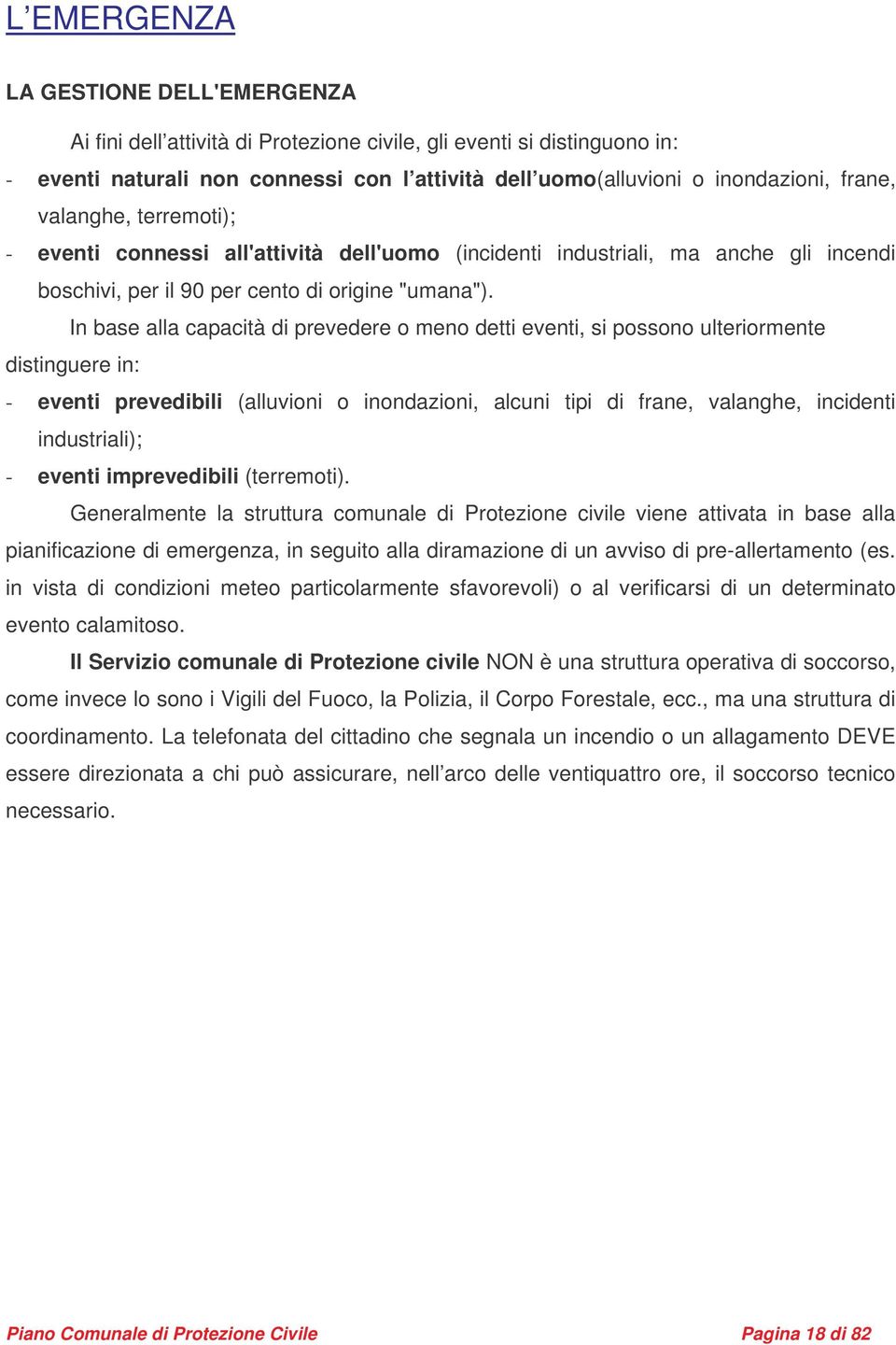 In base alla capacità di prevedere o meno detti eventi, si possono ulteriormente distinguere in: - eventi prevedibili (alluvioni o inondazioni, alcuni tipi di frane, valanghe, incidenti industriali);