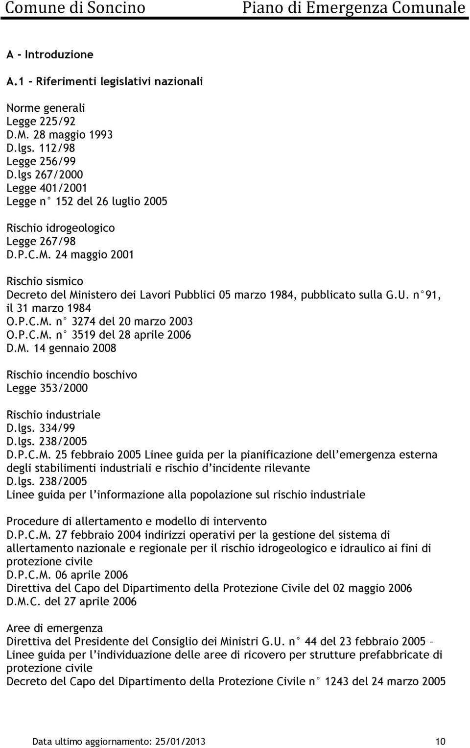 24 mggio 2001 Rischio sismico Decreto del Ministero dei Lvori Pubblici 05 mrzo 1984, pubblicto sull G.U. n 91, il 31 mrzo 1984 O.P.C.M. n 3274 del 20 mrzo 2003 O.P.C.M. n 3519 del 28 prile 2006 D.M. 14 gennio 2008 Rischio incendio boschivo Legge 353/2000 Rischio industrile D.