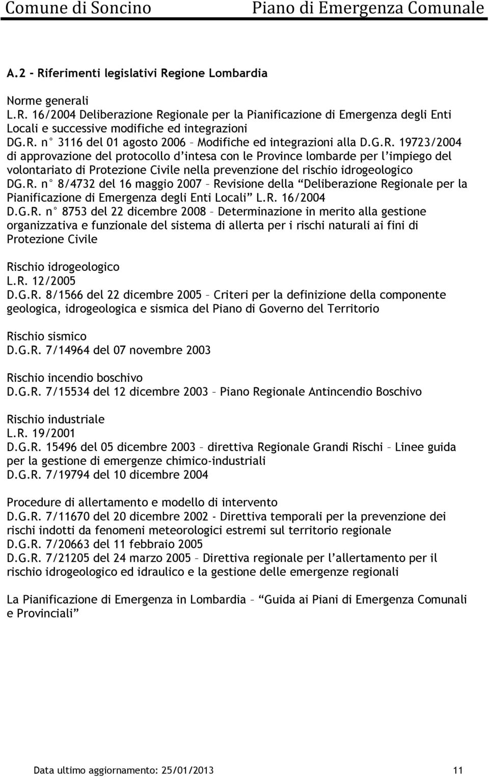 R. 16/2004 D.G.R. n 8753 del 22 dicembre 2008 Determinzione in merito ll gestione orgnizztiv e funzionle del sistem di llert per i rischi nturli i fini di Protezione Civile Rischio idrogeologico L.R. 12/2005 D.