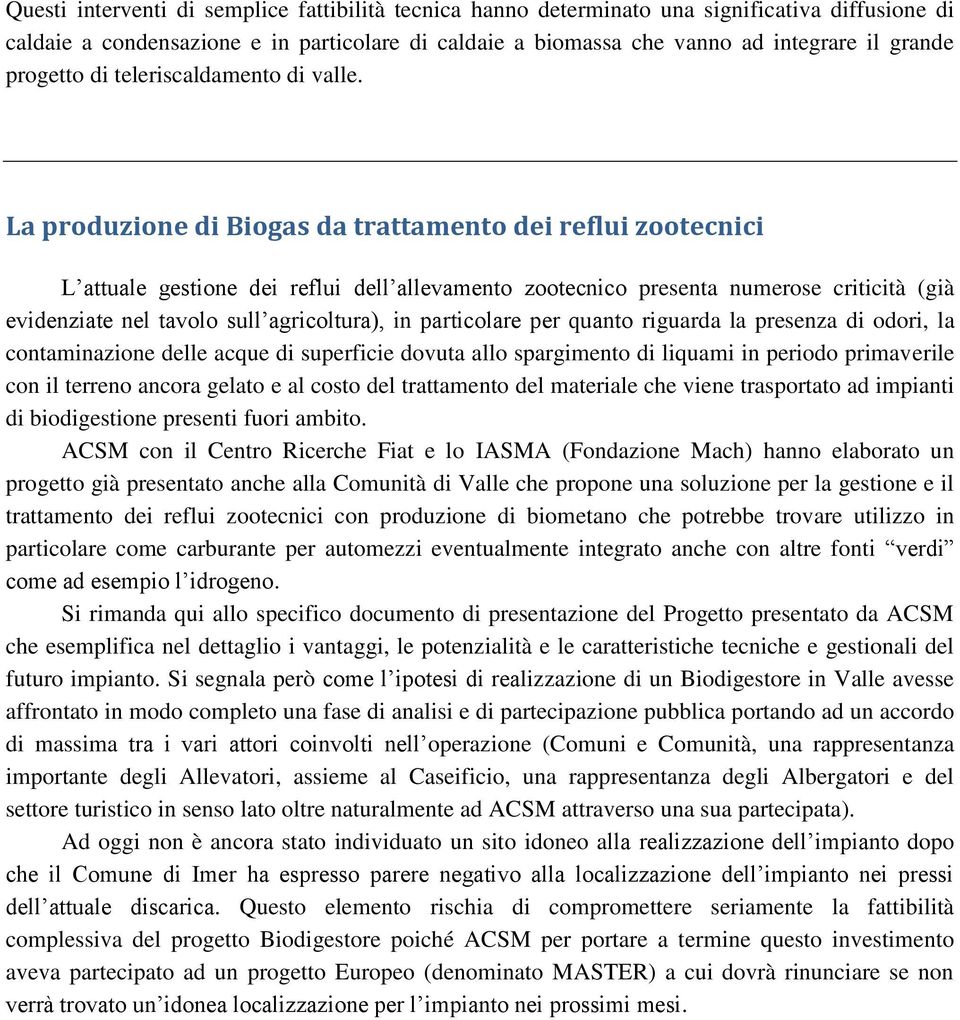 La produzione di Biogas da trattamento dei reflui zootecnici L attuale gestione dei reflui dell allevamento zootecnico presenta numerose criticità (già evidenziate nel tavolo sull agricoltura), in