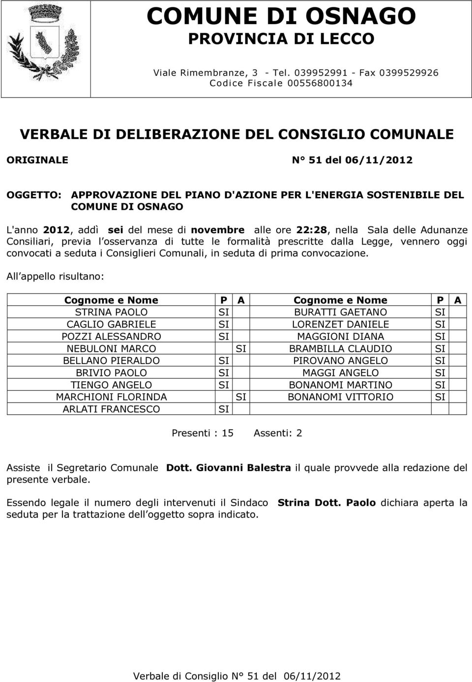 DEL COMUNE DI OSNAGO L'anno 2012, addì sei del mese di novembre alle ore 22:28, nella Sala delle Adunanze Consiliari, previa l osservanza di tutte le formalità prescritte dalla Legge, vennero oggi