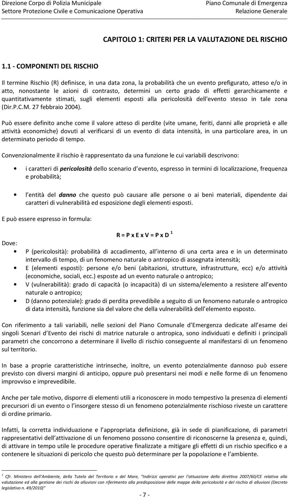 grado di effetti gerarchicamente e quantitativamente stimati, sugli elementi esposti alla pericolosità dell'evento stesso in tale zona (Dir.P.C.M. 27 febbraio 2004).