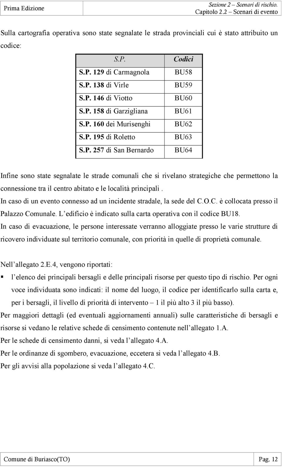 In caso di un evento connesso ad un incidente stradale, la sede del C.O.C. è collocata presso il Palazzo Comunale. L edificio è indicato sulla carta operativa con il codice BU18.