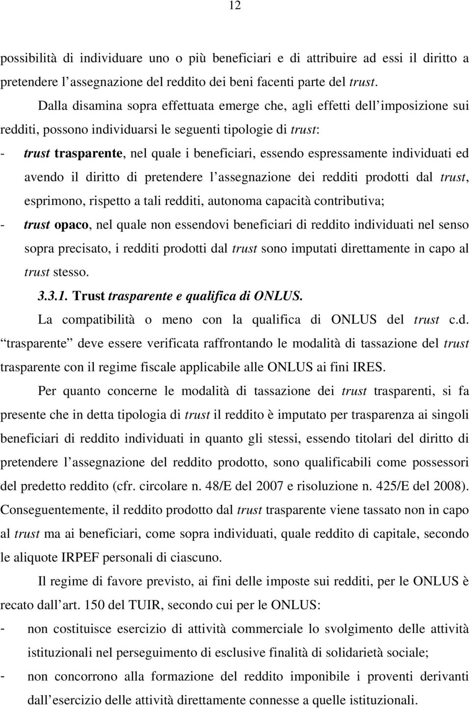 espressamente individuati ed avendo il diritto di pretendere l assegnazione dei redditi prodotti dal trust, esprimono, rispetto a tali redditi, autonoma capacità contributiva; - trust opaco, nel