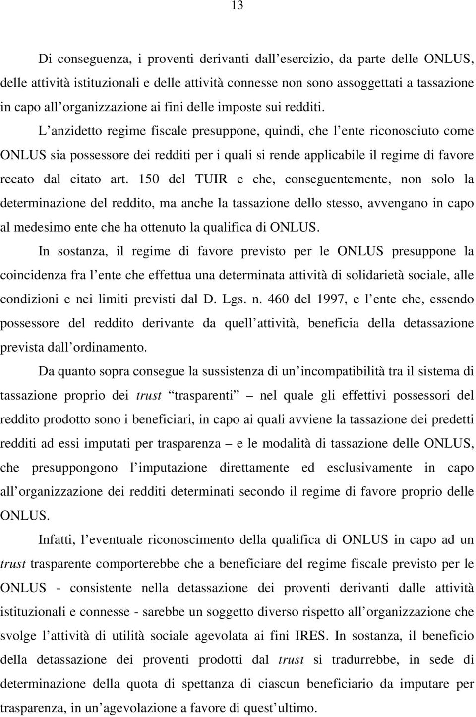 L anzidetto regime fiscale presuppone, quindi, che l ente riconosciuto come ONLUS sia possessore dei redditi per i quali si rende applicabile il regime di favore recato dal citato art.