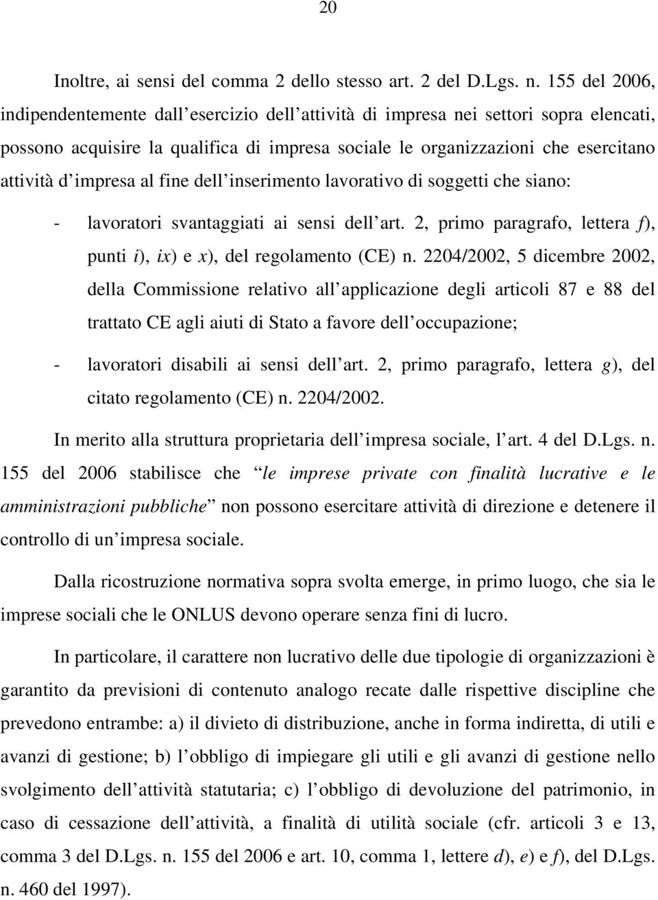 impresa al fine dell inserimento lavorativo di soggetti che siano: - lavoratori svantaggiati ai sensi dell art. 2, primo paragrafo, lettera f), punti i), ix) e x), del regolamento (CE) n.