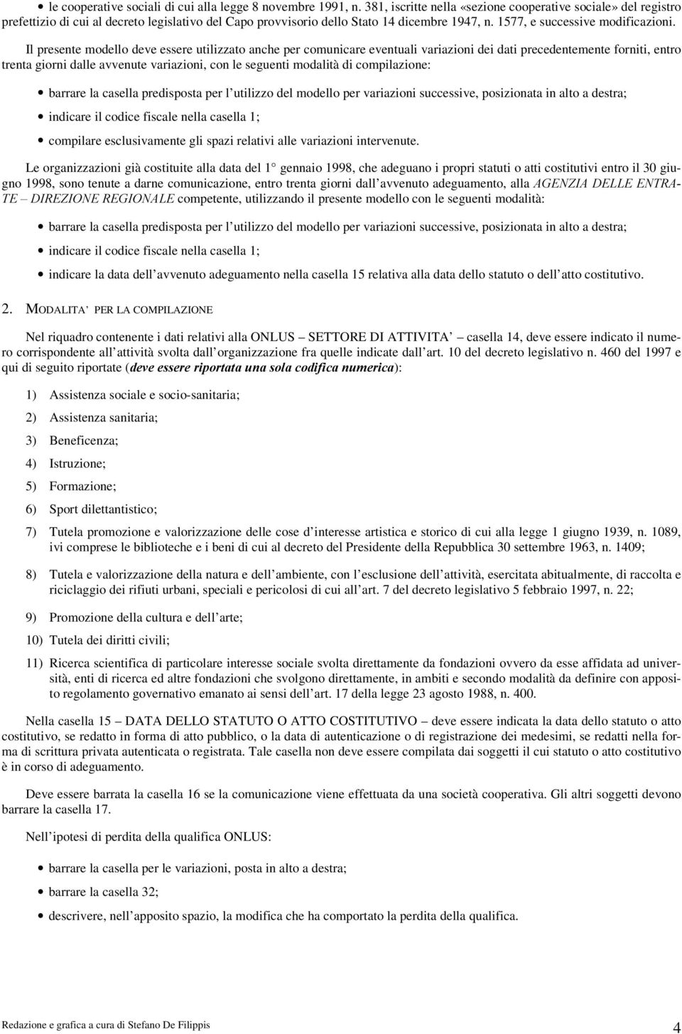 Il presente modello deve essere utilizzato anche per comunicare eventuali variazioni dei dati precedentemente forniti, entro trenta giorni dalle avvenute variazioni, con le seguenti modalità di