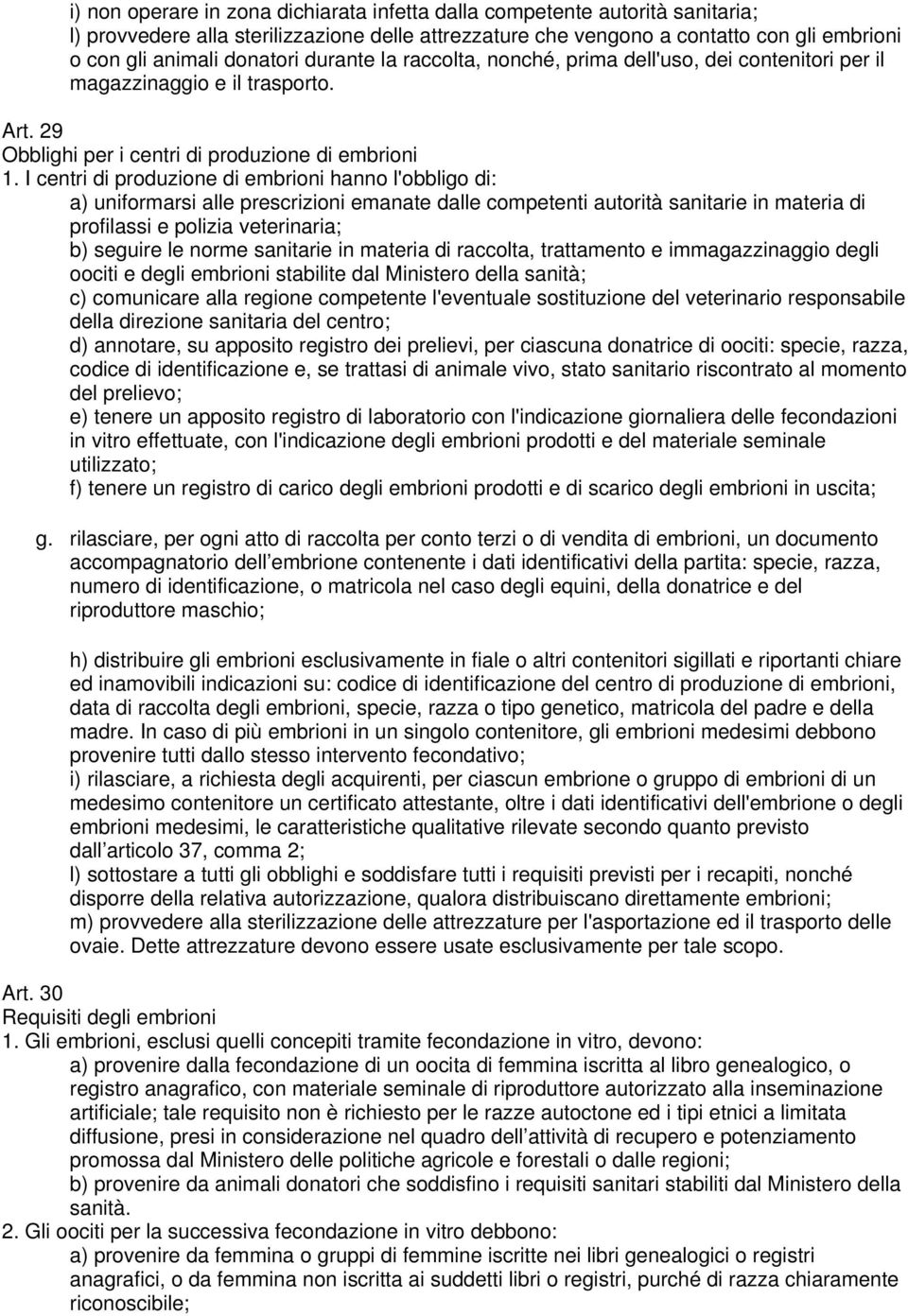 I centri di produzione di embrioni hanno l'obbligo di: a) uniformarsi alle prescrizioni emanate dalle competenti autorità sanitarie in materia di profilassi e polizia veterinaria; b) seguire le norme