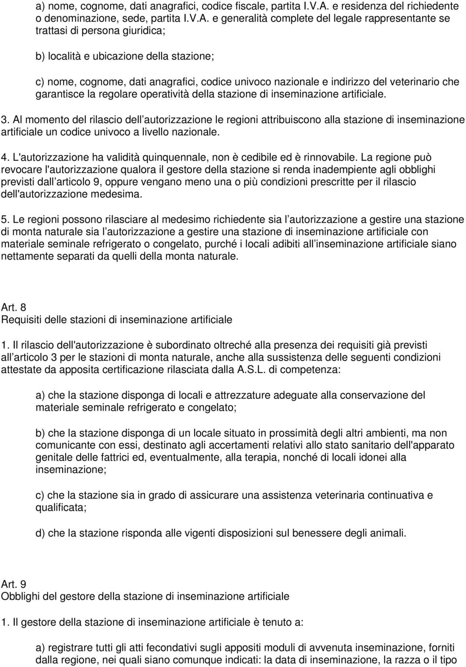 e generalità complete del legale rappresentante se trattasi di persona giuridica; b) località e ubicazione della stazione; c) nome, cognome, dati anagrafici, codice univoco nazionale e indirizzo del