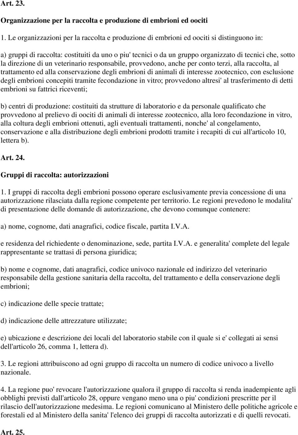 direzione di un veterinario responsabile, provvedono, anche per conto terzi, alla raccolta, al trattamento ed alla conservazione degli embrioni di animali di interesse zootecnico, con esclusione