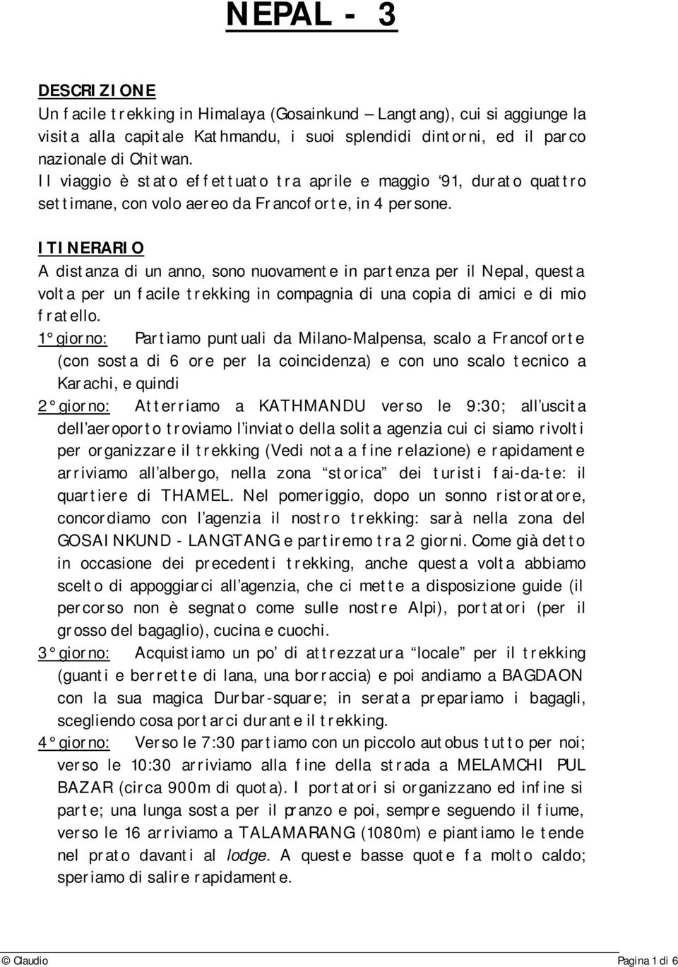 ITINERARIO A distanza di un anno, sono nuovamente in partenza per il Nepal, questa volta per un facile trekking in compagnia di una copia di amici e di mio fratello.