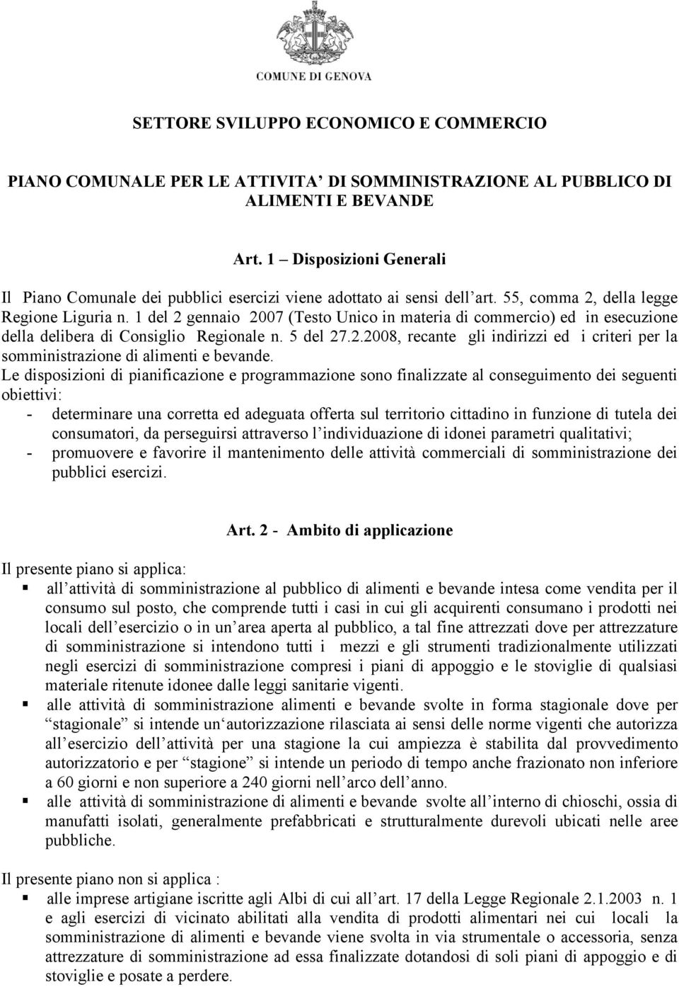 1 del 2 gennaio 2007 (Testo Unico in materia di commercio) ed in esecuzione della delibera di Consiglio Regionale n. 5 del 27.2.2008, recante gli indirizzi ed i criteri per la somministrazione di alimenti e bevande.