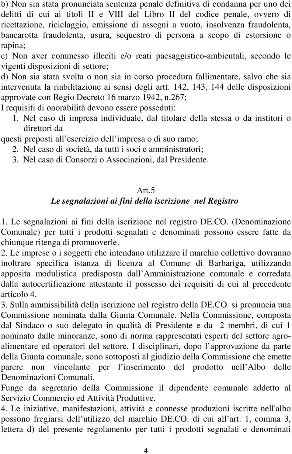 le vigenti disposizioni di settore; d) Non sia stata svolta o non sia in corso procedura fallimentare, salvo che sia intervenuta la riabilitazione ai sensi degli artt.