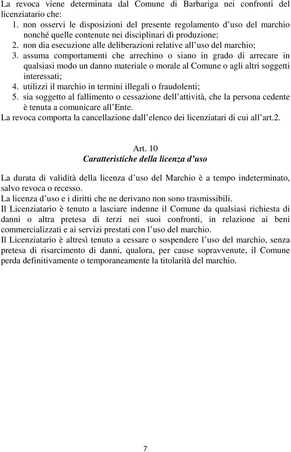 assuma comportamenti che arrechino o siano in grado di arrecare in qualsiasi modo un danno materiale o morale al Comune o agli altri soggetti interessati; 4.