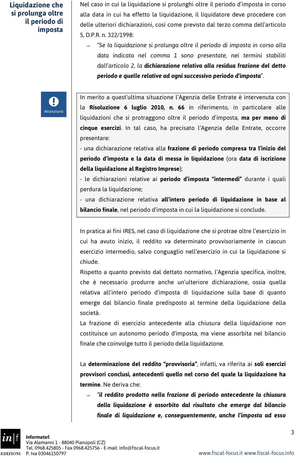 322/1998: Se la si prolunga oltre il periodo di imposta in corso alla data indicata nel comma 1 sono presentate, nei termini stabiliti dall articolo 2, la dichiarazione relativa alla residua frazione