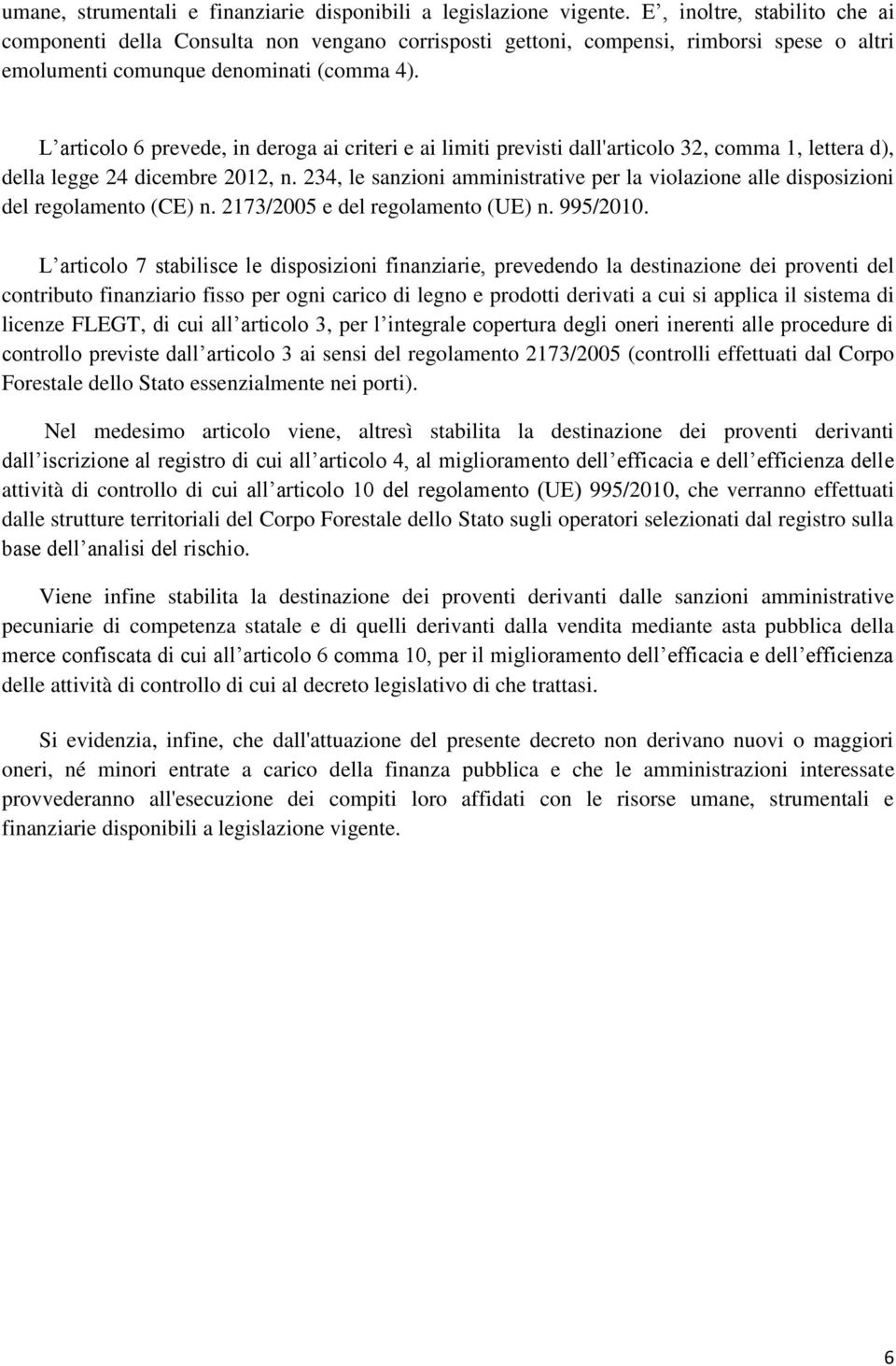 L articolo 6 prevede, in deroga ai criteri e ai limiti previsti dall'articolo 32, comma 1, lettera d), della legge 24 dicembre 2012, n.