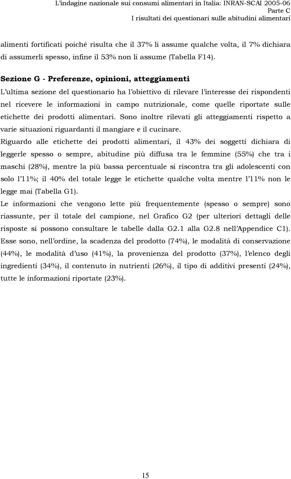 quelle riportate sulle etichette dei prodotti alimentari. Sono inoltre rilevati gli atteggiamenti rispetto a varie situazioni riguardanti il mangiare e il cucinare.