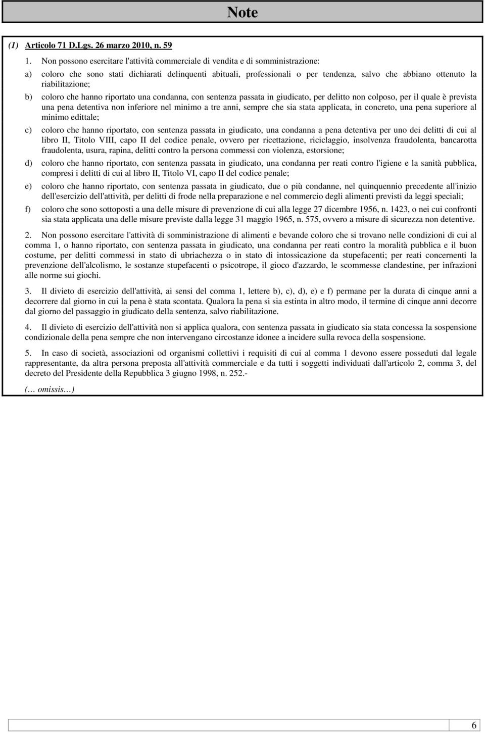 riabilitazione; b) coloro che hanno riportato una condanna, con sentenza passata in giudicato, per delitto non colposo, per il quale è prevista una pena detentiva non inferiore nel minimo a tre anni,