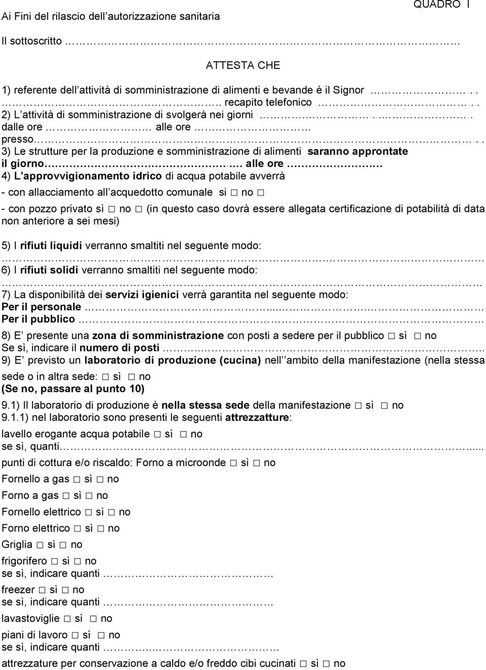 . alle ore 4) L approvvigionamento idrico di acqua potabile avverrà - con allacciamento all acquedotto comunale si no - con pozzo privato sì no (in questo caso dovrà essere allegata certificazione di