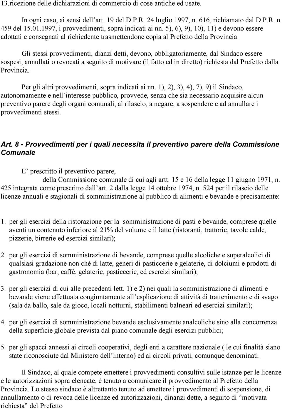 Gli stessi provvedimenti, dianzi detti, devono, obbligatoriamente, dal Sindaco essere sospesi, annullati o revocati a seguito di motivare (il fatto ed in diretto) richiesta dal Prefetto dalla