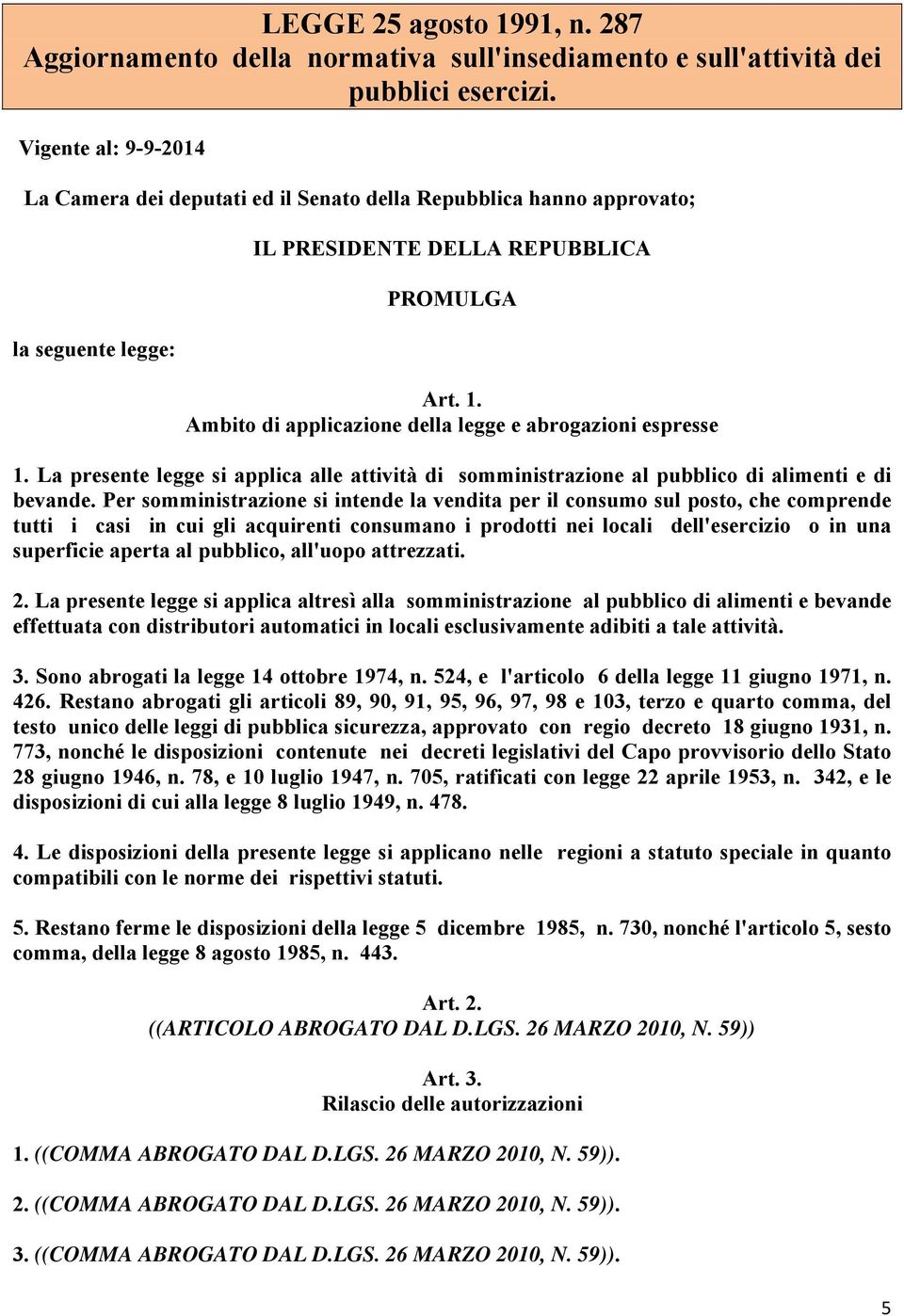 Ambito di applicazione della legge e abrogazioni espresse 1. La presente legge si applica alle attività di somministrazione al pubblico di alimenti e di bevande.