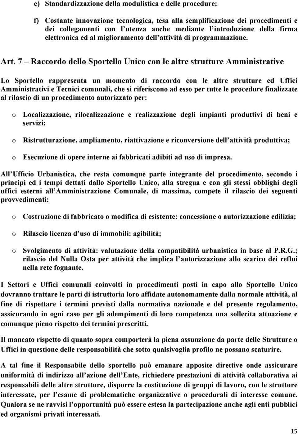 7 Raccordo dello Sportello Unico con le altre strutture Amministrative Lo Sportello rappresenta un momento di raccordo con le altre strutture ed Uffici Amministrativi e Tecnici comunali, che si