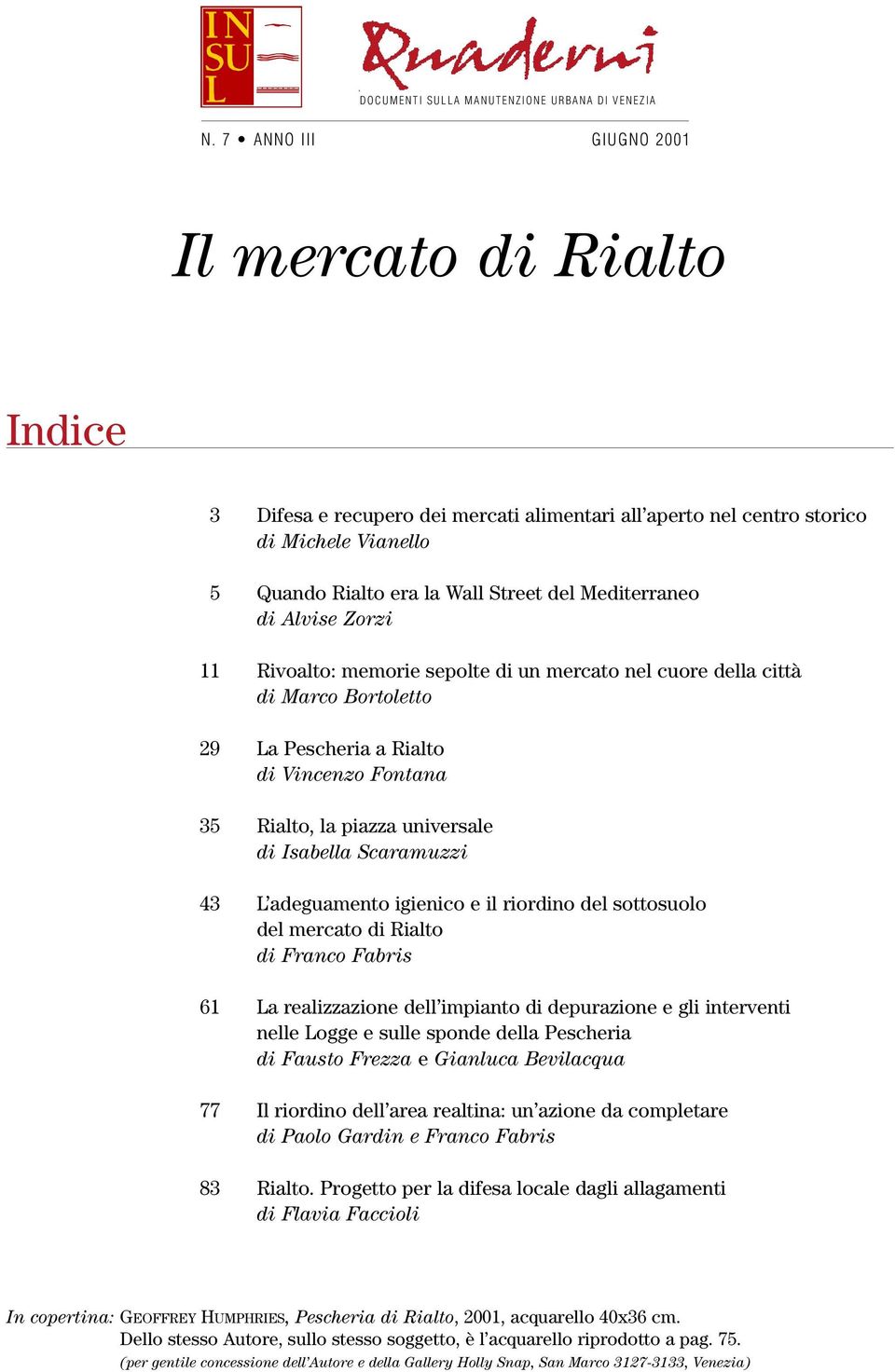 Alvise Zorzi 11 Rivoalto: memorie sepolte di un mercato nel cuore della città di Marco Bortoletto 29 La Pescheria a Rialto di Vincenzo Fontana 35 Rialto, la piazza universale di Isabella Scaramuzzi