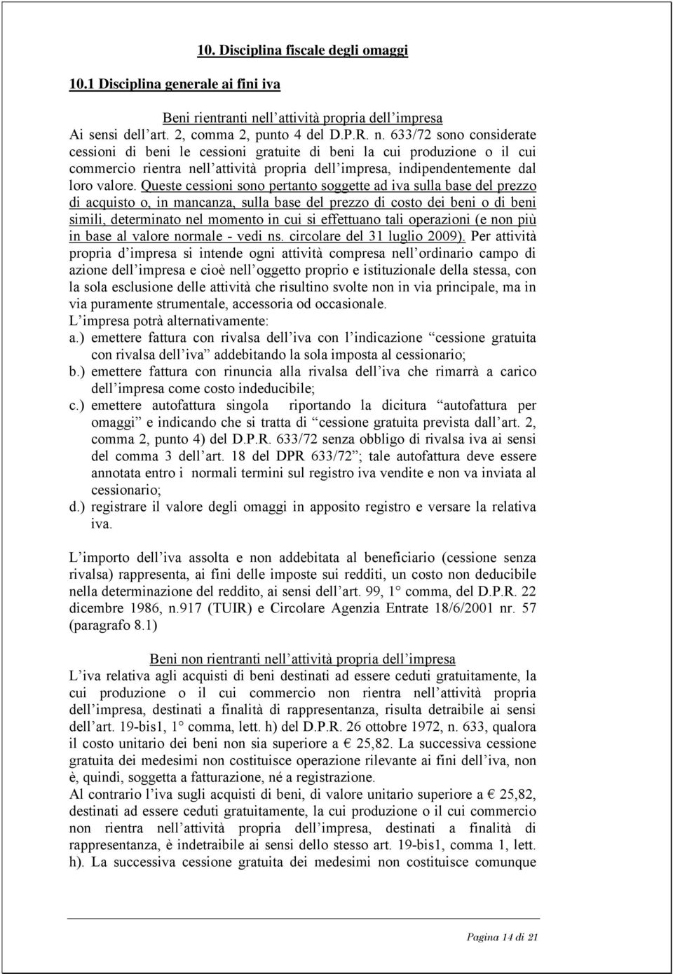 633/72 sono considerate cessioni di beni le cessioni gratuite di beni la cui produzione o il cui commercio rientra nell attività propria dell impresa, indipendentemente dal loro valore.