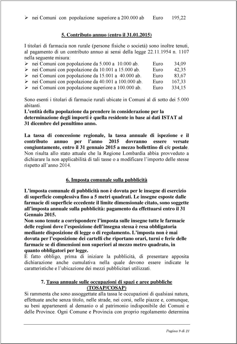 1107 nella seguente misura: nei Comuni con popolazione da 5.000 a 10.000 ab. Euro 34,09 nei Comuni con popolazione da 10.001 a 15.000 ab. Euro 42,35 nei Comuni con popolazione da 15.001 a 40.000 ab. Euro 83,67 nei Comuni con popolazione da 40.