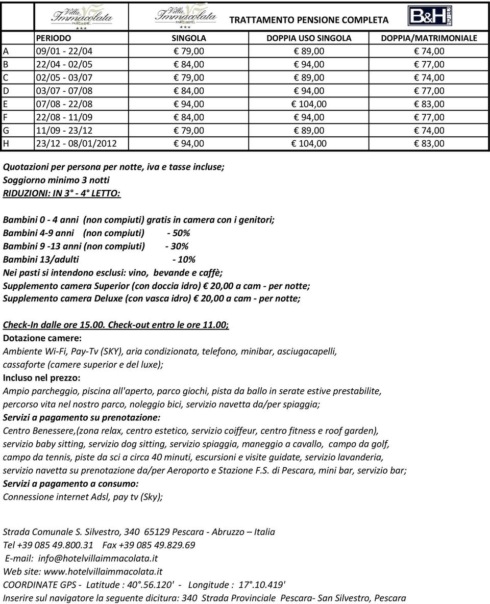 notti RIDUZIONI: IN 3-4 LETTO: TRATTAMENTO PENSIONE COMPLETA Bambini 0-4 anni (non compiuti) gratis in camera con i genitori; Bambini 4-9 anni (non compiuti) - 50% Bambini 9-13 anni (non compiuti) -