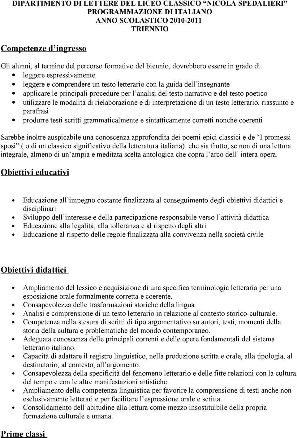 narrativo e del testo poetico utilizzare le modalità di rielaborazione e di interpretazione di un testo letterario, riassunto e parafrasi produrre testi scritti grammaticalmente e sintatticamente