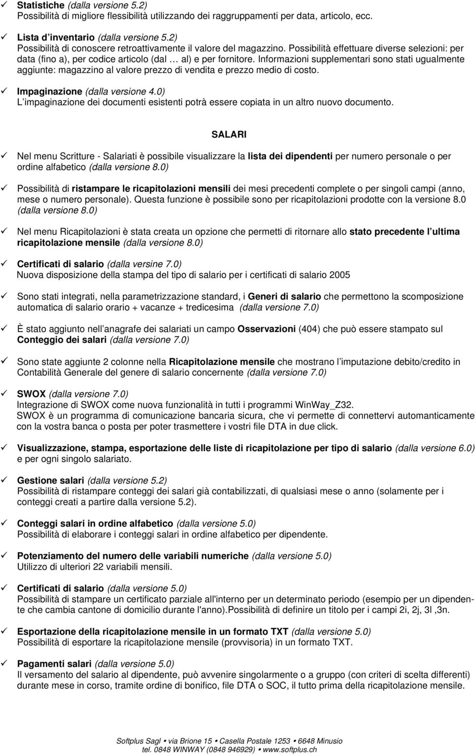 Informazioni supplementari sono stati ugualmente aggiunte: magazzino al valore prezzo di vendita e prezzo medio di costo. Impaginazione (dalla versione 4.