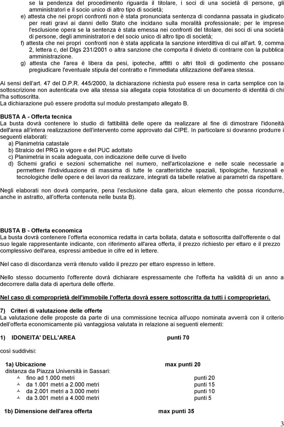 nei confronti del titolare, dei soci di una società di persone, degli amministratori e del socio unico di altro tipo di società; f) attesta che nei propri confronti non è stata applicata la sanzione