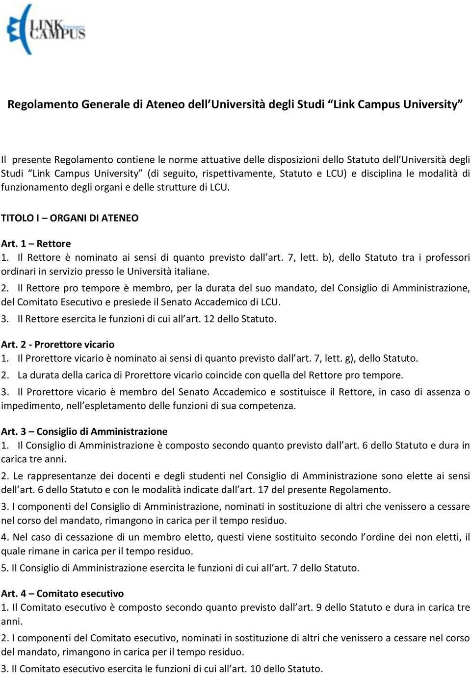 Il Rettore è nominato ai sensi di quanto previsto dall art. 7, lett. b), dello Statuto tra i professori ordinari in servizio presso le Università italiane. 2.