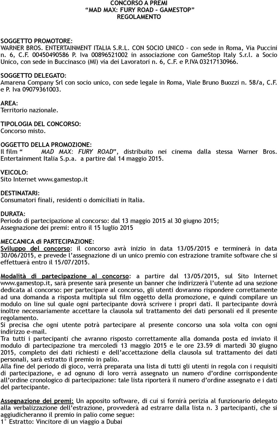 SOGGETTO DELEGATO: Amarena Company Srl con socio unico, con sede legale in Roma, Viale Bruno Buozzi n. 58/a, C.F. e P. Iva 09079361003. AREA: Territorio nazionale.