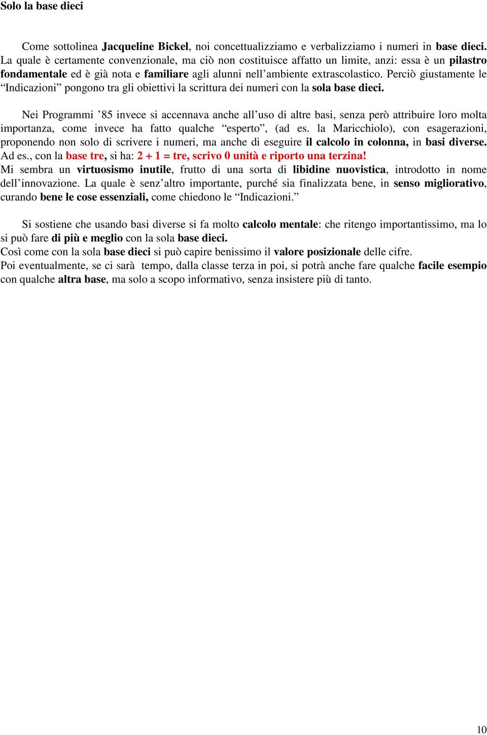 Perciò giustamente le Indicazioni pongono tra gli obiettivi la scrittura dei numeri con la sola base dieci.