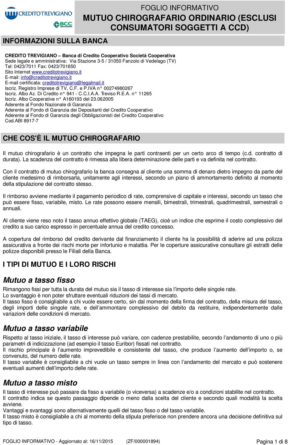 it E-mail certificata: creditotrevigiano@legalmail.it Iscriz. Registro Imprese di TV, C.F. e P.IVA n 00274980267 Iscriz. Albo Az. Di Credito n 941 - C.C.I.A.A. Treviso R.E.A. n 11265 Iscriz.