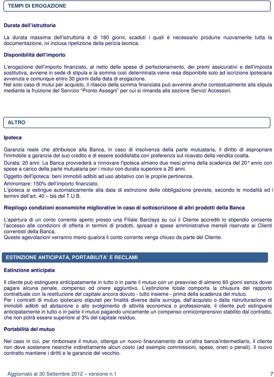 Disponibilità dell importo L erogazione dell importo finanziato, al netto delle spese di perfezionamento, dei premi assicurativi e dell imposta sostitutiva, avviene in sede di stipula e la somma così