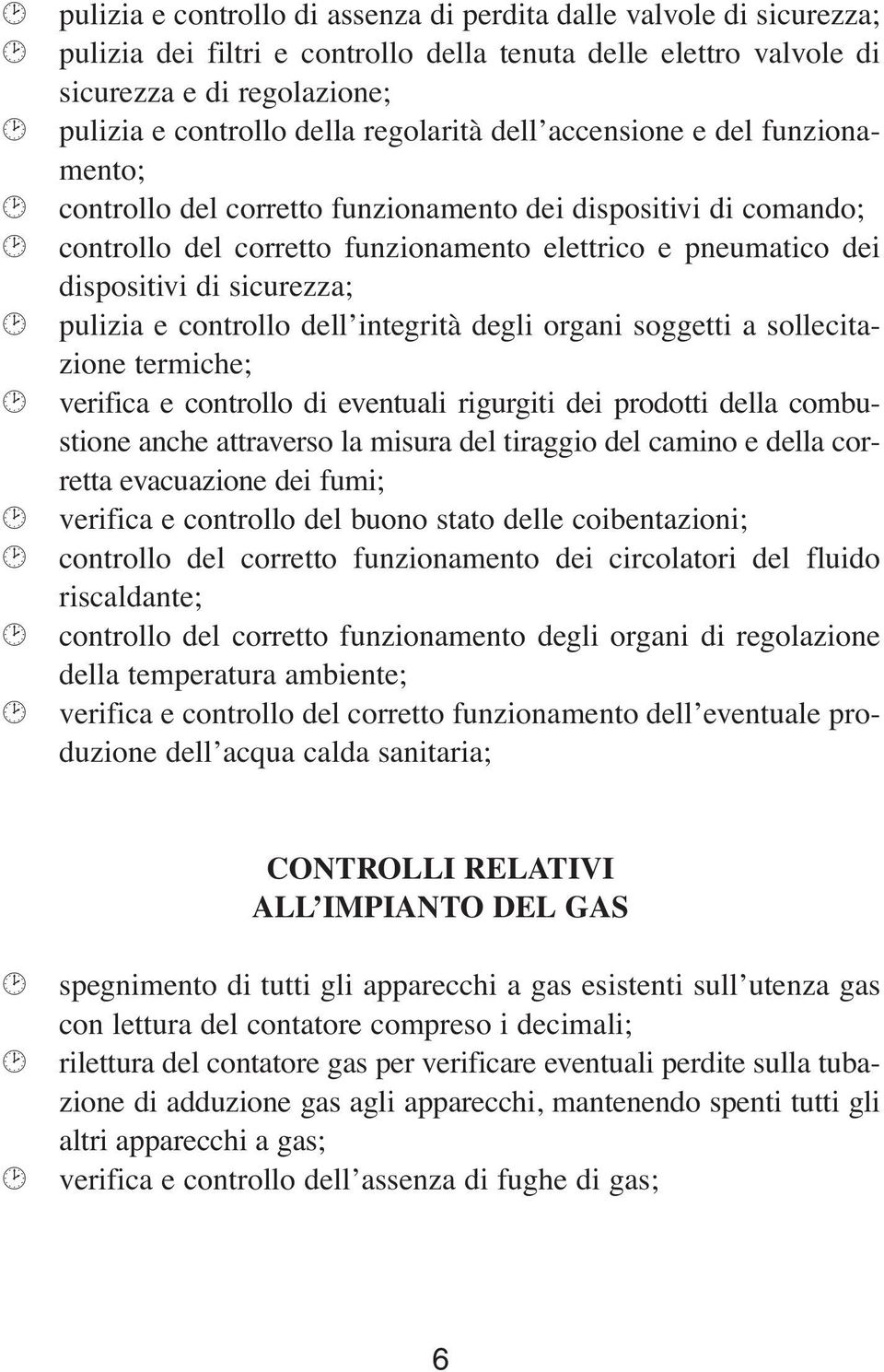 sicurezza; pulizia e controllo dell integrità degli organi soggetti a sollecitazione termiche; verifica e controllo di eventuali rigurgiti dei prodotti della combustione anche attraverso la misura